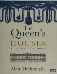 The Queen's houses : royal Britain at home / Alan Titchmarsh.