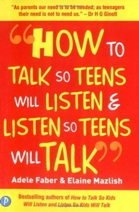 How to talk so teens will listen & listen so teens will talk / Adele Faber and Elaine Mazlish ; [illustrations by Kimberly Ann Coe]