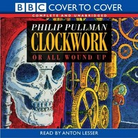 Clockwork, or, All wound up: by Philip Pullman.