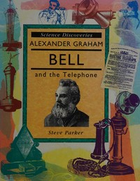 Alexander Graham Bell and the telephone / Steve Parker.