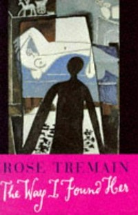 The way I found her / Rose Tremain