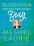 Buddhism for the unbelievably busy / Meshel Laurie.