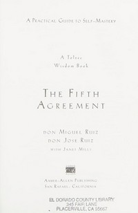 The fifth agreement : a practical guide to self-mastery / Miguel Angel Ruiz and Jose Luis Ruiz ; with Janet Mills.