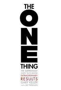 The one thing : the surprisingly simple truth behind extraordinary results / Gary Keller ; with Jay Papasan.
