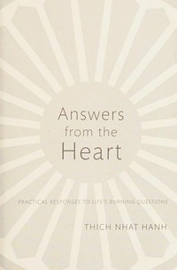 Answers from the heart : practical responses to life's burning questions / Thich Nhat Hanh.