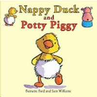 Nappy duck and potty piggy / Bernette Ford and Sam Williams.