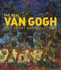 The real Van Gogh : the artist and his letters / [Ann Dumas ... [et al.]].