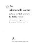 My 60 memorable games / selected and fully annotated by Bobby Fischer ; with introductions to the games by Larry Evans.