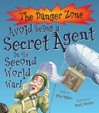 Avoid being a secret agent in the Second World War! / written by John Malam ; illustrated by Mark Bergin ; created and designed by David Salariya.
