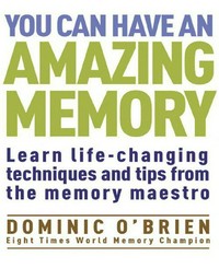 You can have an amazing memory : learn life-changing techniques and tips from the memory maestro / Dominic O'Brien, eight times World Memory Champion.
