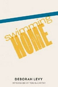 Swimming home / Deborah Levy ; introduced by Tom McCarthy.