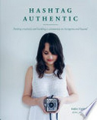 Hashtag authentic : finding creativity and building a community on Instagram and beyond / Sara Tasker @me_and_orla.