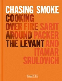 Chasing smoke : cooking over fire around the Levant / Sarit Packer and Itamar Srulovich ; photography: Patricia Niven.