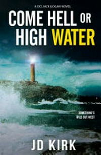Come hell or high water / J.D. Kirk.