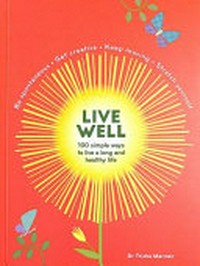 Live well : 100 simple ways to live a long and healthy life / Dr. Trisha Macnair.