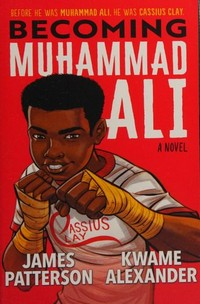 Becoming Muhammad Ali : a novel / James Patterson, Kwame Alexander ; illustrations by Dawud Anyabwile.