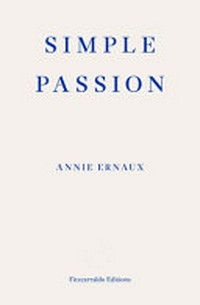 Simple passion / Annie Ernaux ; translated by Tanya Leslie.