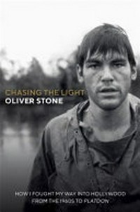 Chasing the light : how I fought my way into Hollywood : from the 1960s to Platoon / Oliver Stone.