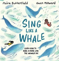 Sing like a whale / Moira Butterfield ; illustrated by Gwen Millward.