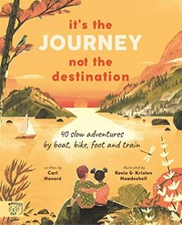It's the journey, not the destination / written by Carl Honoré ; illustrated by Kevin and Kristen Howdeshell.