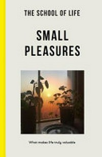 Small pleasures : what makes life truly valuable.