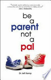 Be a parent not a pal / Jeff Kemp.