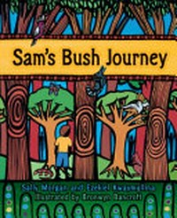 Sam's bush journey / Sally Morgan, Ezekiel Kwaymullina ; illustrator, Bronwyn Bancroft.
