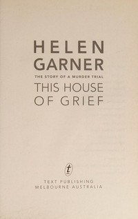 This house of grief : the story of a murder trial / Helen Garner.