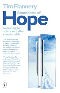 Atmosphere of hope : searching for solutions to the climate crisis Tim Flannery.