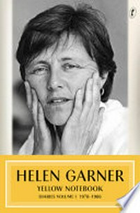 Yellow notebook : diaries. Helen Garner. Volume 1, 1978-1987 /