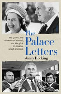 The palace letters : the Queen, the governor-general, and the plot to dismiss Gough Whitlam / Jenny Hocking.