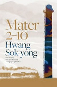 Mater 2-10 / Hwang Sok-yong ; translated by Sora Kim-Russell and Youngjae Josephine Bae.