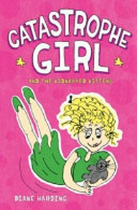 Catastrophe girl and the kidnapped kittens / Diane Harding ; illustrations by Diane Harding & Annika Harding.