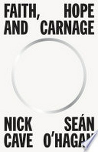 Faith, hope and carnage / Nick Cave, Seán O'Hagan.