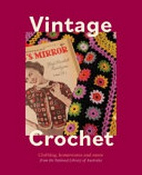 Vintage crochet : clothing, homewares and more / from the National Library of Australia.
