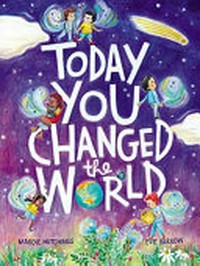Today you changed the world / written by Maggie Hutchings ; illustrated by Evie Barrow.