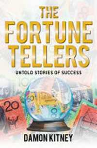The fortune tellers : untold stories of success / Damon Kitney.