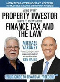 What every property investor needs to know about finance, tax and the law / Michael Yardney, Ken Raiss.