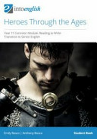 Heroes through the ages : Year 11 common module : reading to write : transition to senior English. Anthony Bosco, Emily Bosco. Student book /