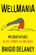 Wellmania : misadventures in the search for wellness Brigid Delaney.