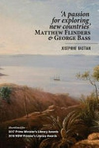 'A passion for exploring new countries' : Matthew Flinders & George Bass / Josephine Bastian.