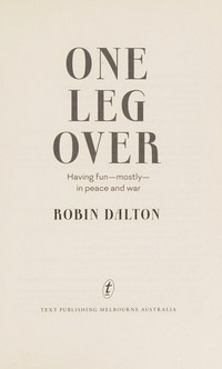 One leg over : having fun - mostly - in peace and war / Robin Dalton.