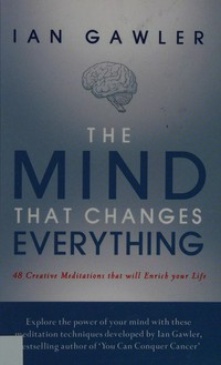 The mind that changes everything : 48 creative meditations that will enrich your life / Ian Gawler.