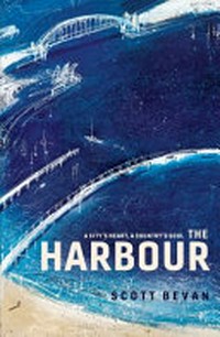 The harbour : a city's heart, a country's soul / Scott Bevan.