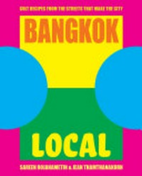 Bangkok local : cult recipes from the streets that make the city / Sareen Rojanametin & Jean Thamthanakorn ; food photography by Alana Dimou.