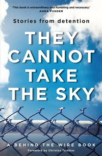 They cannot take the sky : stories from detention Michael Green, Angelica Neville.
