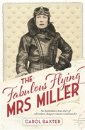 The fabulous flying Mrs Miller : an Australian's true story of adventure, danger, romance and murder Carol Baxter.