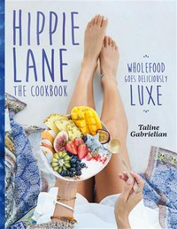 Hippie lane : the cookbook Taline Gabrielian ; photography by Petrina Tinslay, Sneh Roy and Omid Daghighi.