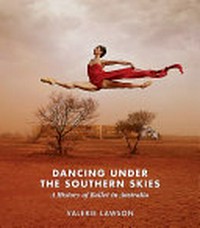 Dancing under the southern skies : a history of ballet in Australia / Valerie Lawson.