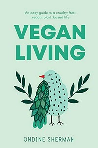 Vegan living : a simple guide to a cruelty-free, healthy, plant-based life / Ondine Sherman.